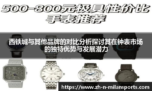 西铁城与其他品牌的对比分析探讨其在钟表市场的独特优势与发展潜力
