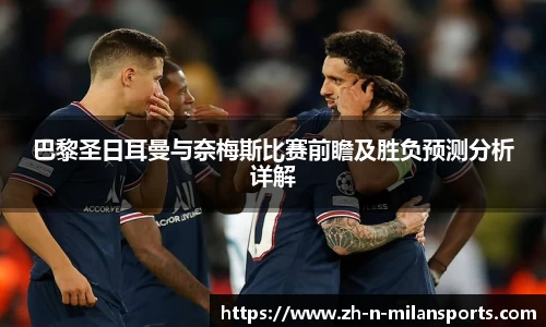 巴黎圣日耳曼与奈梅斯比赛前瞻及胜负预测分析详解